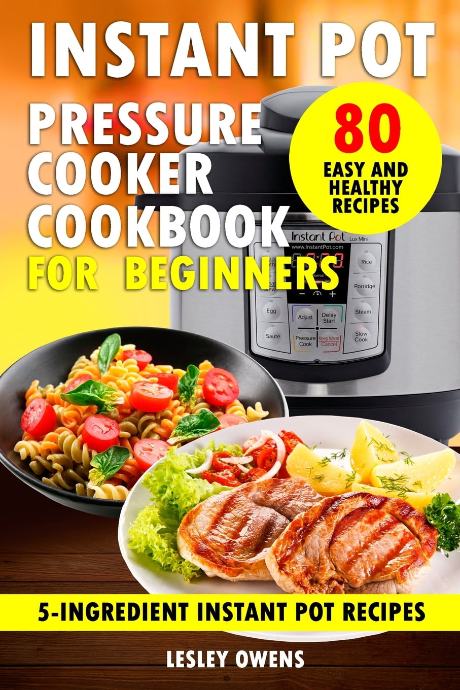 Instant Pot Pressure Cooker Cookbook for Beginners 5Ingredient