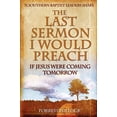 thumbnail image 1 of Pre-Owned The Last Sermon I Would Preach If Jesus Were Coming Tomorrow (Paperback) 0615159400 9780615159409, 1 of 1
