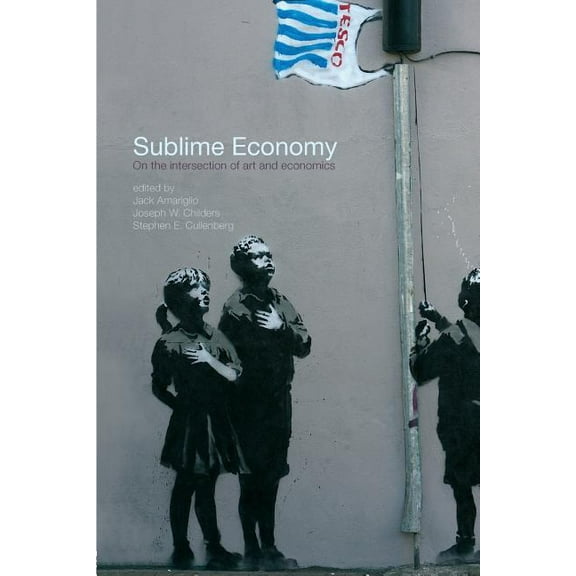 Routledge Frontiers of Political Economy Sublime Economy: On the intersection of art and economics, (Paperback)