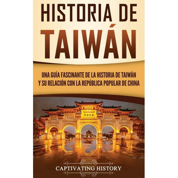 Historia de TaiwÃ¡n: Una guÃ­a fascinante de la historia de TaiwÃ¡n y su relaciÃ³n con la RepÃºblica Popular de China, (Hardcover)