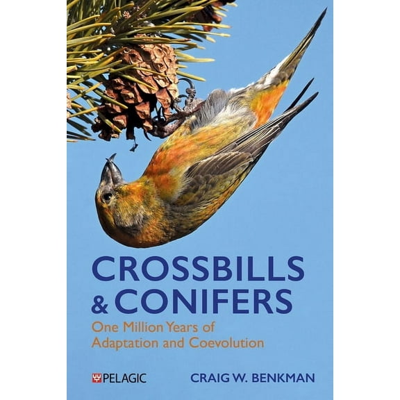 Crossbills and Conifers: One Million Years of Adaptation and Coevolution, (Paperback)