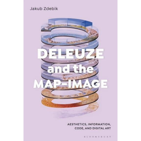 Deleuze and the Map-Image: Aesthetics, Information, Code, and Digital Art, (Hardcover)