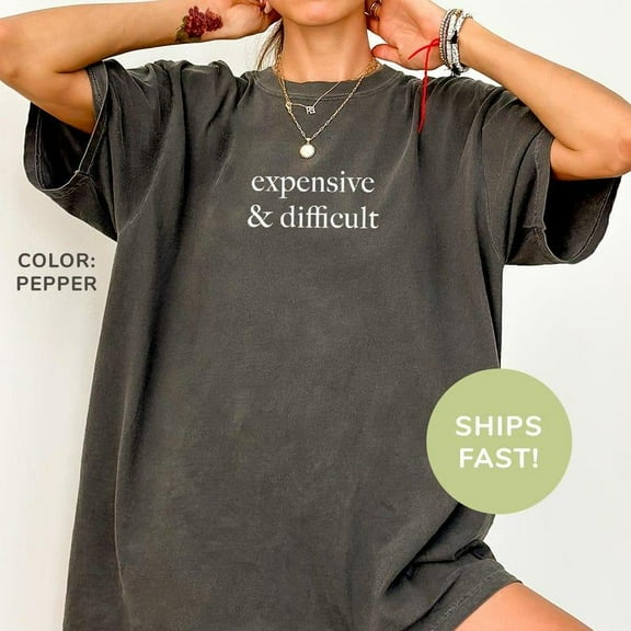 Comfort Colors Expensive & Difficult T-Shirt – Funny Sarcastic Mom Shirt, Bold Wife Humor Tee, Sassy Adult Graphic Shirt for Women