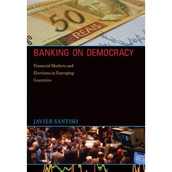 Banking on Democracy: Financial Markets and Elections in Emerging Countries Hardcover
