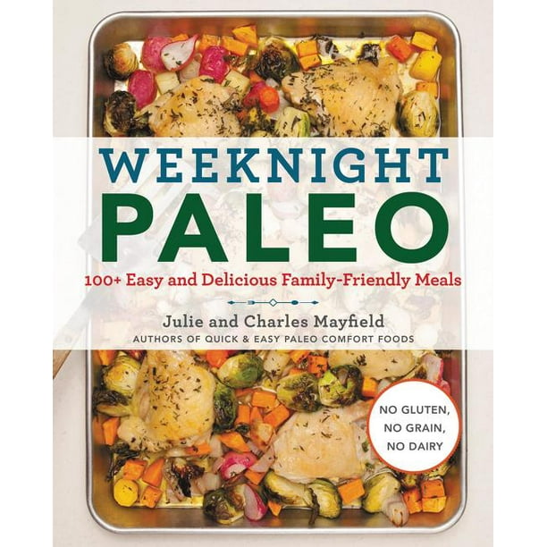 Weeknight Paleo: 100+ Easy and Delicious Family-Friendly ...