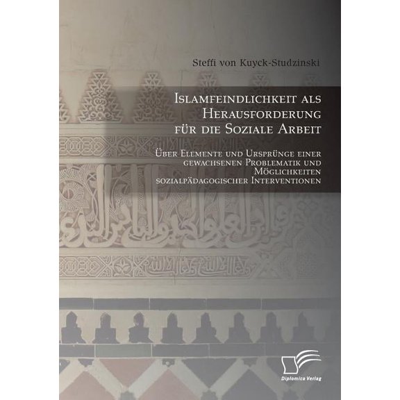 Islamfeindlichkeit als Herausforderung für die Soziale Arbeit: Über Elemente und Ursprünge einer gewachsenen Problematik, (Paperback)