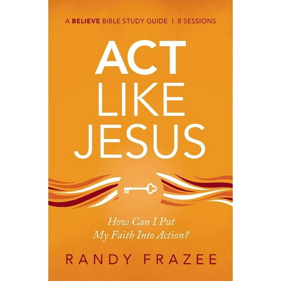 Believe Bible Study ACT Like Jesus Bible Study Guide: How Can I Put My Faith Into Action?, (Paperback)