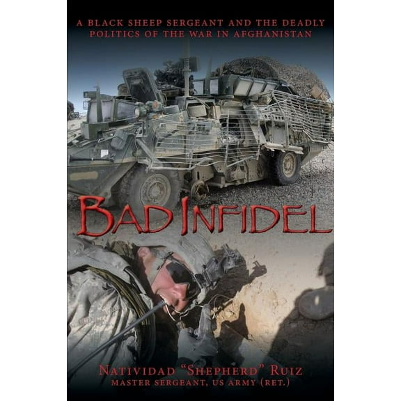 Bad Infidel: A Black Sheep Sergeant and the Deadly Politics of the War in Afghanistan, (Paperback)