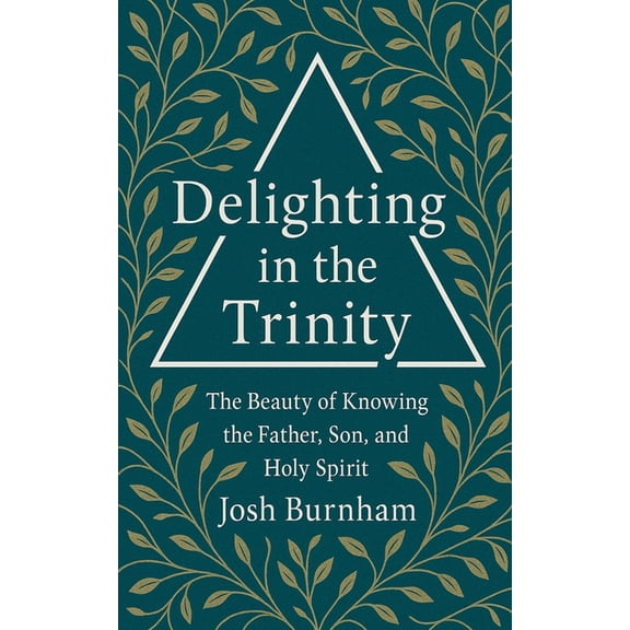 Delighting in the Trinity: The Beauty of Knowing the Father, Son, and Holy Spirit, (Paperback)
