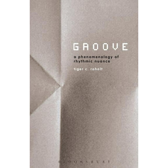Groove: A Phenomenology of Rhythmic Nuance, (Paperback)