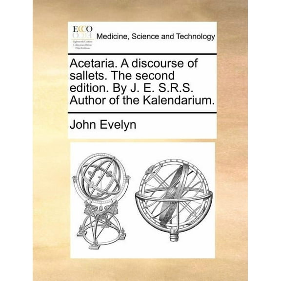 Acetaria. a Discourse of Sallets. the Second Edition. by J. E. S.R.S. Author of the Kalendarium. (Paperback)