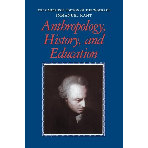 Cambridge Edition of the Works of Immanu Anthropology, History, and Education, (Paperback)