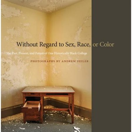 Without Regard to Sex, Race, or Color : The Past, Present, and Future of One Historically Black (Best Historically Black Colleges)