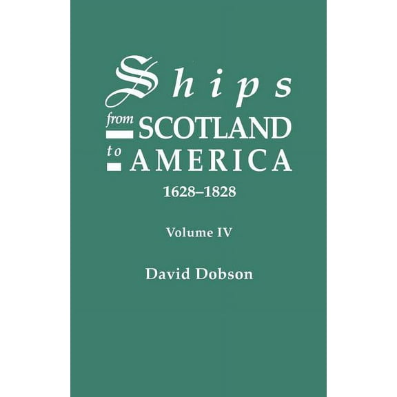 Ships from Scotland to America, 1628-1828. Volume IV (Paperback)