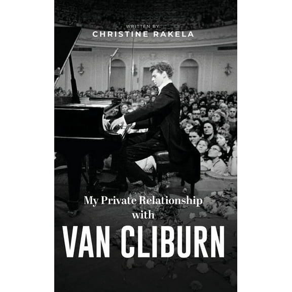 My Private Relationship with Van Cliburn: A memoir - The fascinating life of a legend through fame, loss, and great love, (Hardcover)