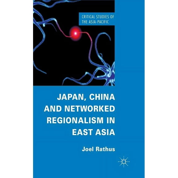 Critical Studies of the Asia-Pacific Japan, China and Networked Regionalism in East Asia, (Hardcover)