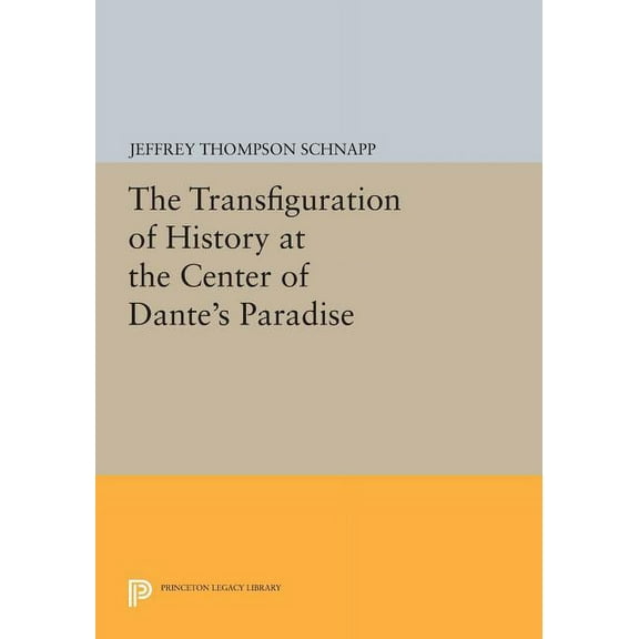 Princeton Legacy Library The Transfiguration of History at the Center of Dante's Paradise, Book 364, (Paperback)