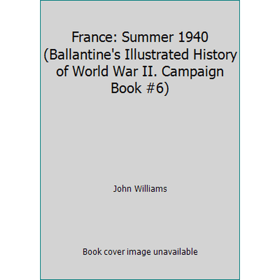 Pre-Owned France: Summer 1940 (Ballantine's Illustrated History of World War II. Campaign Book #6) (Paperback) 0345018842 9780345018847