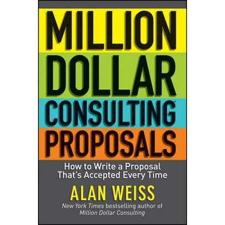 Million Dollar Consulting Proposals : How to Write a Proposal That's Accepted Every (Best Business Schools For Consulting)