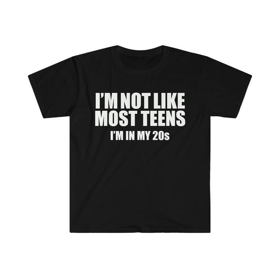 Not like most teens I'm in my 20s Unisex T-shirt S-3XL Birthday Gift