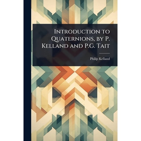Introduction to Quaternions, by P. Kelland and P.G. Tait, (Paperback)