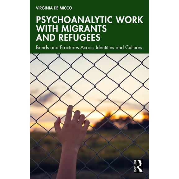 Psychoanalytic Work with Migrants and Refugees: Bonds and Fractures Across Identities and Cultures, (Paperback)