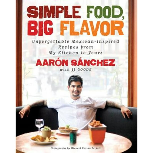 Simple Food, Big Flavor MexicanInspired Recipes from My