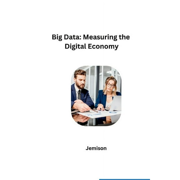 Big Data: Measuring the Digital Economy, (Paperback)