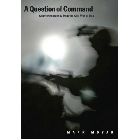 Yale Library of Military History: A Question of Command : Counterinsurgency from the Civil War to Iraq (Paperback)