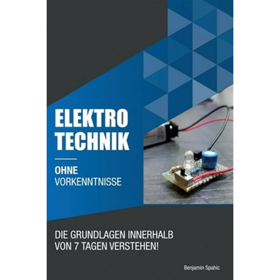 Elektrotechnik ohne Vorkenntnisse: Die Grundlagen innerhalb von 7 Tagen verstehen (Paperback) by Benjamin Spahic