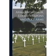 Arms and Armor, Edged Weapons and Pole Arms (Paperback)