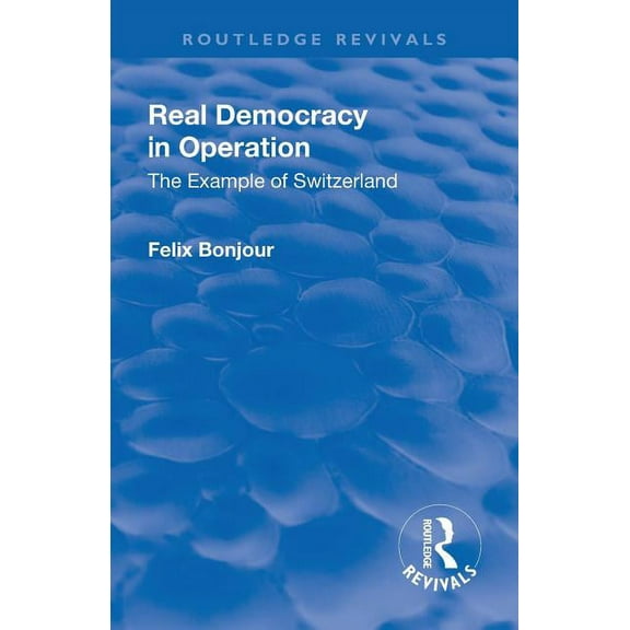 Routledge Revivals Revival: Real Democracy in Operation: The Example of Switzerland (1920), (Paperback)