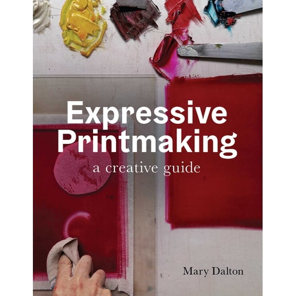 Expressive Printmaking: A Creative Guide, (Paperback)