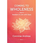 The Wholeness Work: Coming to Wholeness: How to Awaken and Live with Ease (Paperback)