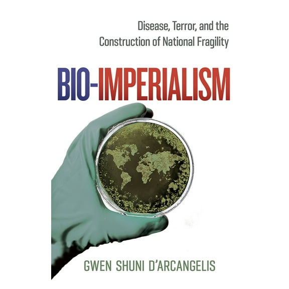 Bio-Imperialism : Disease, Terror, and the Construction of National Fragility (Paperback)