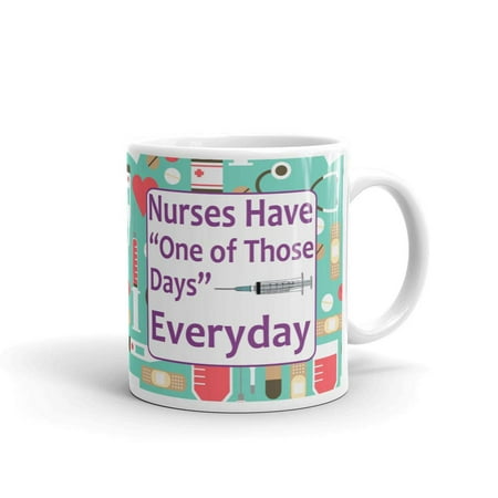 

Nurses Have One of Those Days Everyday Nursing Coffee Tea Ceramic Mug Office Work Cup Gift 11 oz