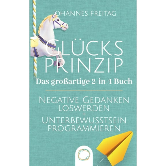 Glücksprinzip - Das groÃartige 2-in-1 Buch: Negative Gedanken loswerden Unterbewusstsein programmieren, (Paperback)