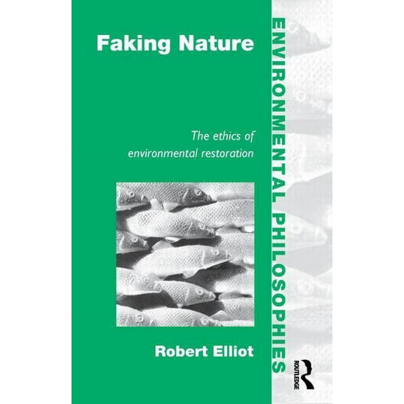 Environmental Philosophies Faking Nature: The Ethics of Environmental Restoration, (Paperback)