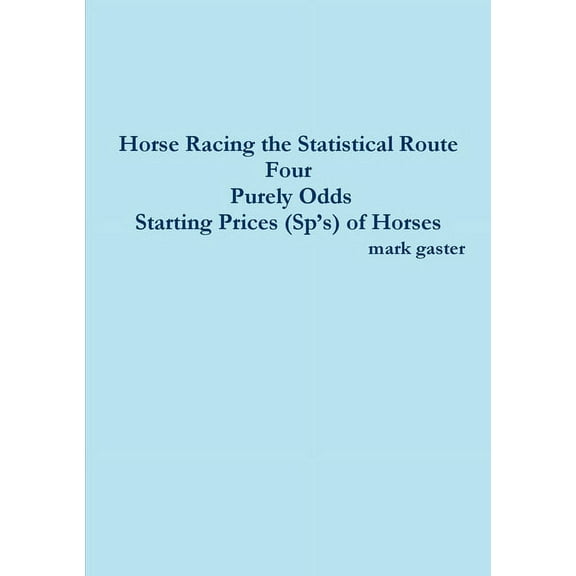 Horse Racing the Statistical Route Four Purely Odds-Starting Prices (Sp's) of Horses, (Paperback)