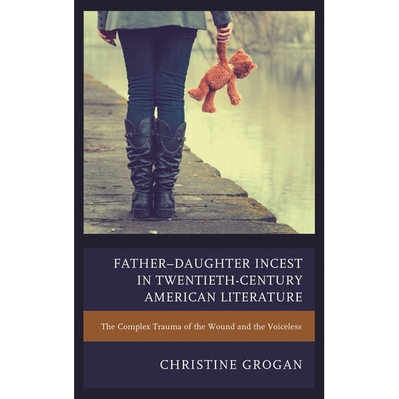 Father-Daughter Incest in Twentieth-Century American Literature: The Complex Trauma of the Wound and the Voiceless, (Hardcover)