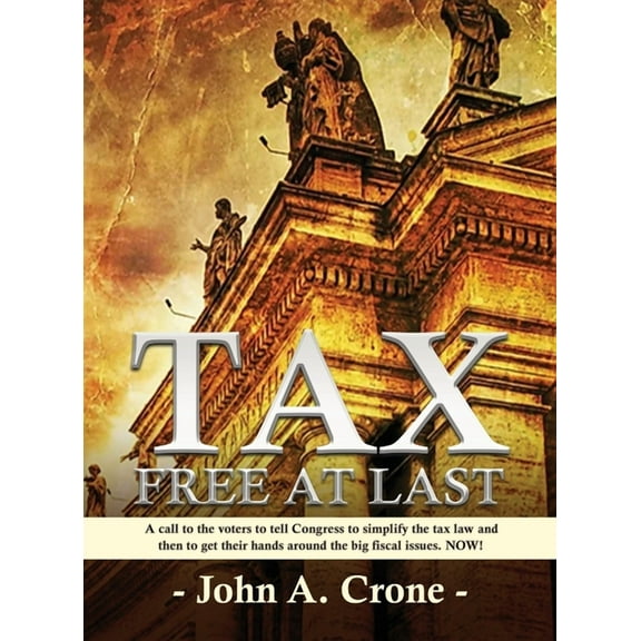 Tax Free at Last: A call to the American voters to tell Congress to simplify the tax law, give TAX FREEDOM TO MILLIONS, , (Hardcover)
