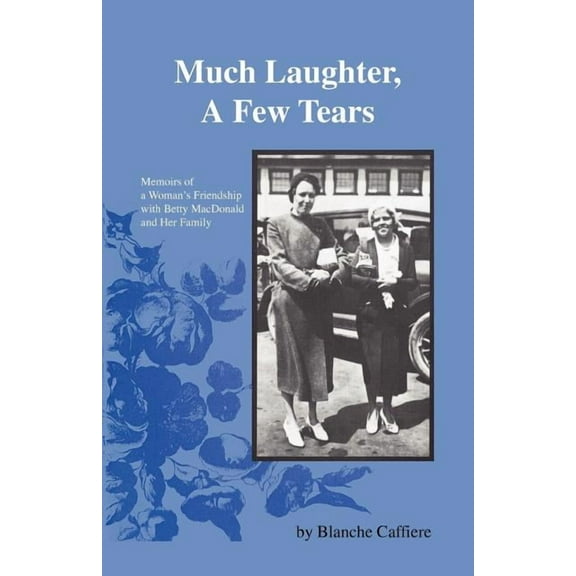 Much Laughter, a Few Tears: Memoirs of a Woman's Friendship with Betty MacDonald and Her Family, (Paperback)