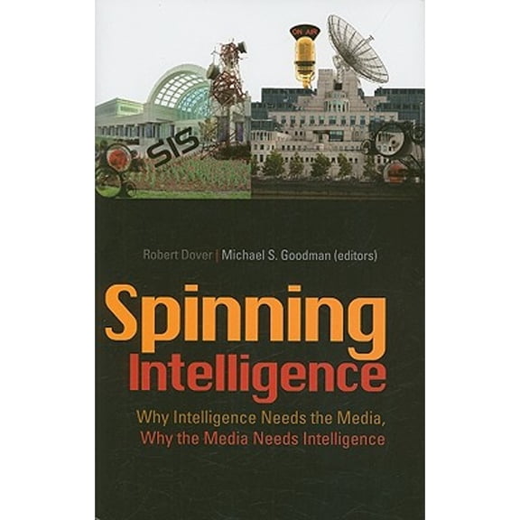 Pre-Owned Spinning Intelligence : Why Intelligence Needs the Media, Why the Media Needs Intelligence (Hardcover) 9780231701143