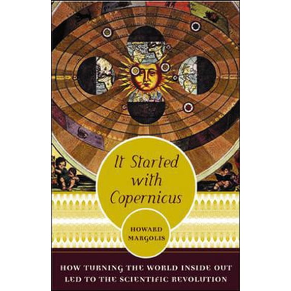 Pre-Owned It Started With Copernicus: How Turning the World Inside Out Led to the Scientific Revolution (Hardcover) 007138507X 9780071385077