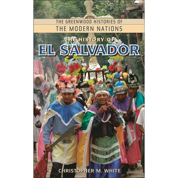 Greenwood Histories of the Modern Nation The History of El Salvador, (Hardcover)
