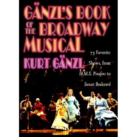 Pre-Owned Ganzl's Book of the Broadway Musical: 75 Favorite Shows, from H.M.S. Pinafore to Sunset Boulevard (Hardcover) by Kurt Ganzl