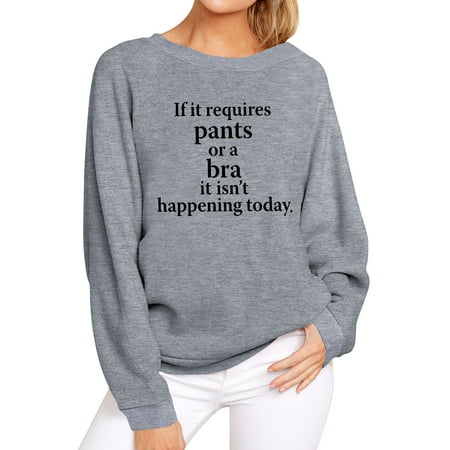 

TWZH Women If It Requires Pants Or A Bra Letter Top Funny Style Sweatshirt