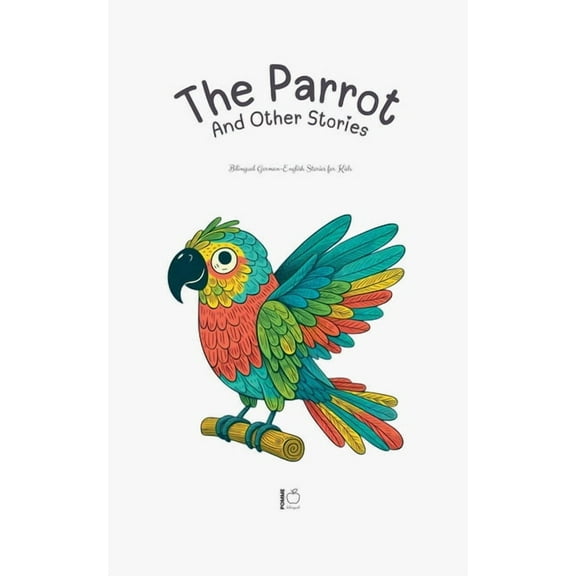 The Parrot And Other Stories: Bilingual German-English Stories for Kids, (Paperback)