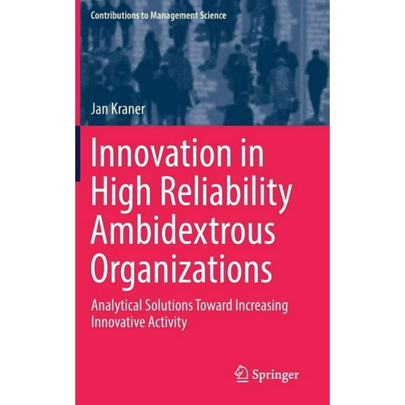 Contributions to Management Science Innovation in High Reliability Ambidextrous Organizations: Analytical Solutions Toward Increasing Innovative Activity, (Hardcover)