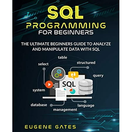 SQL Programming For Beginners: The Ultimate Beginners Guide To Analyze ...